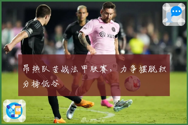 昂热队苦战法甲联赛,力争摆脱积分榜低谷